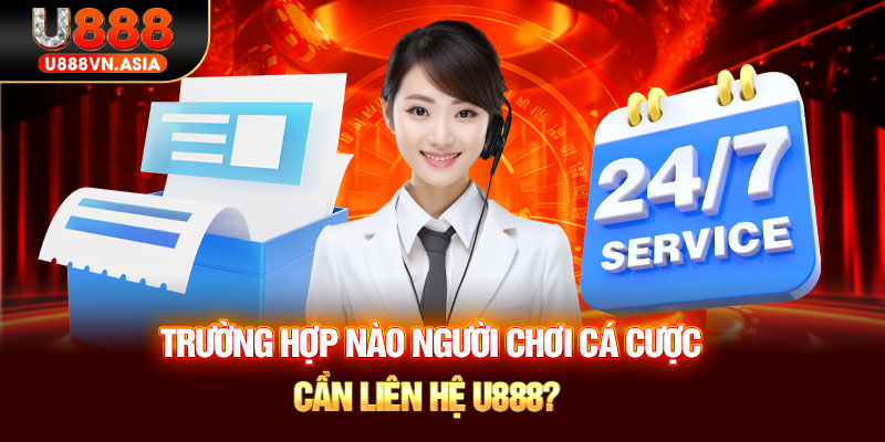 Trường hợp nào người chơi cá cược cần liên hệ U888?