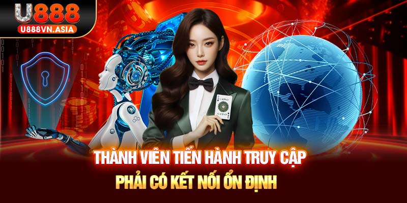 Thành viên tiến hành truy cập phải có kết nối ổn định